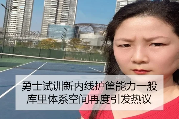 勇士试训新内线护筐能力一般 库里体系空间再度引发热议